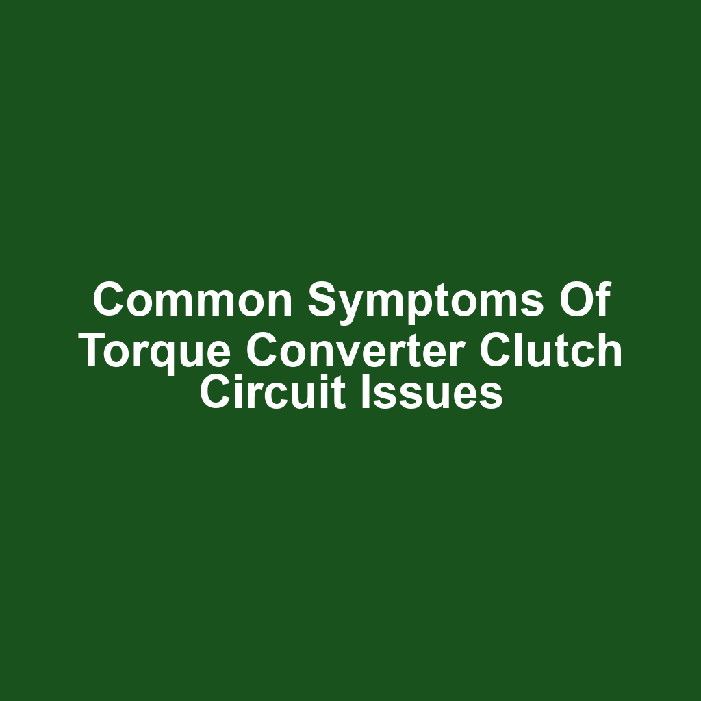 Common Symptoms of Torque Converter Clutch Circuit Issues