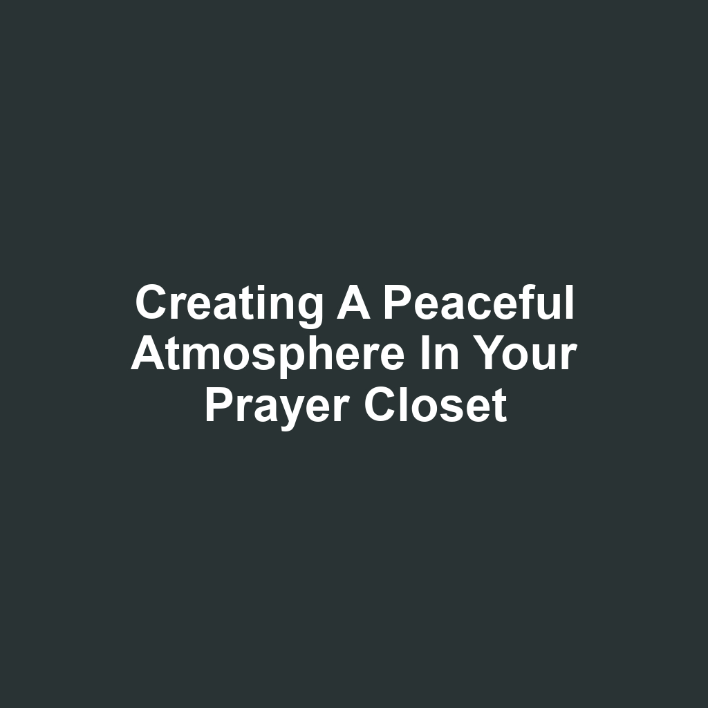 Creating a Peaceful Atmosphere in Your Prayer Closet
