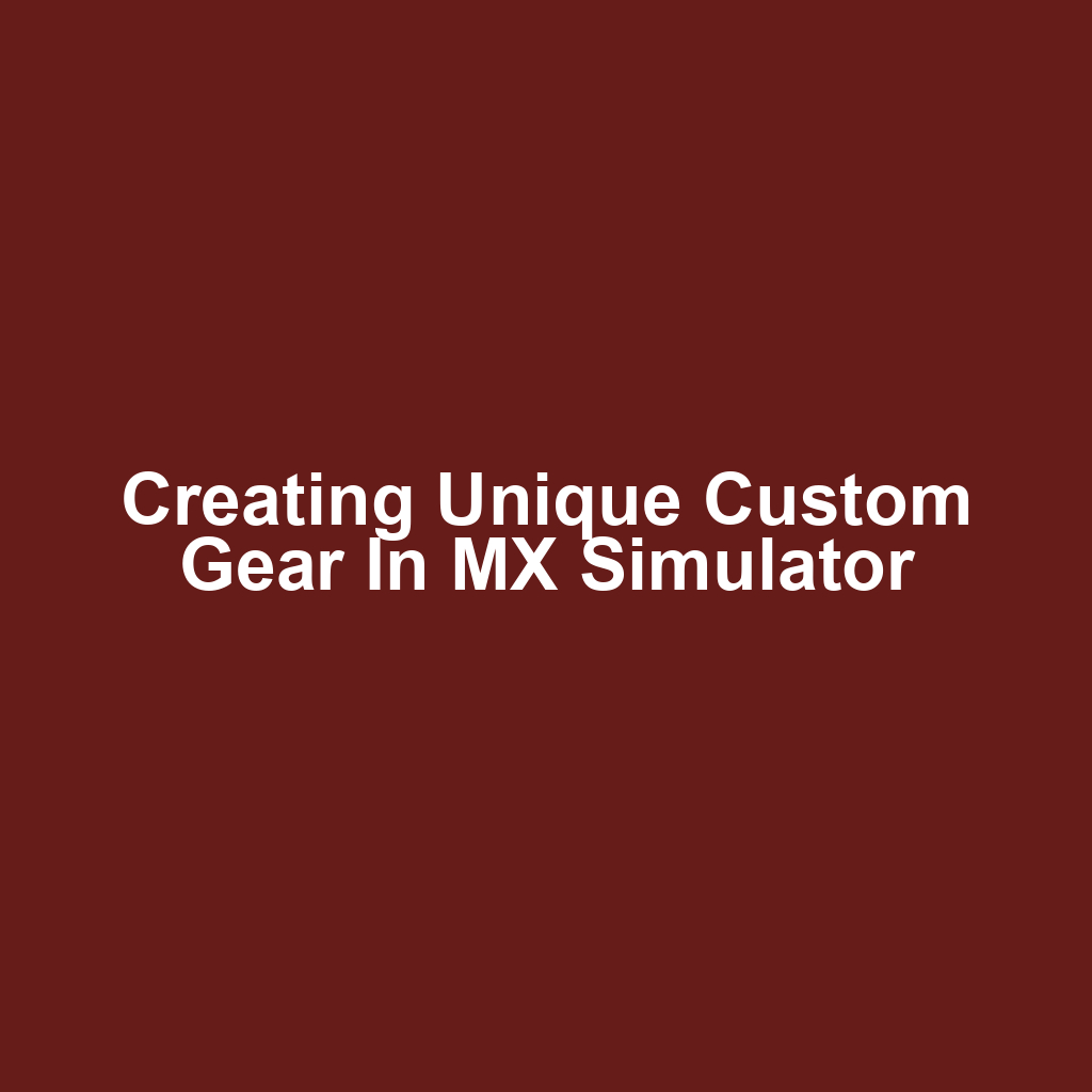 Creating Unique Custom Gear in MX Simulator