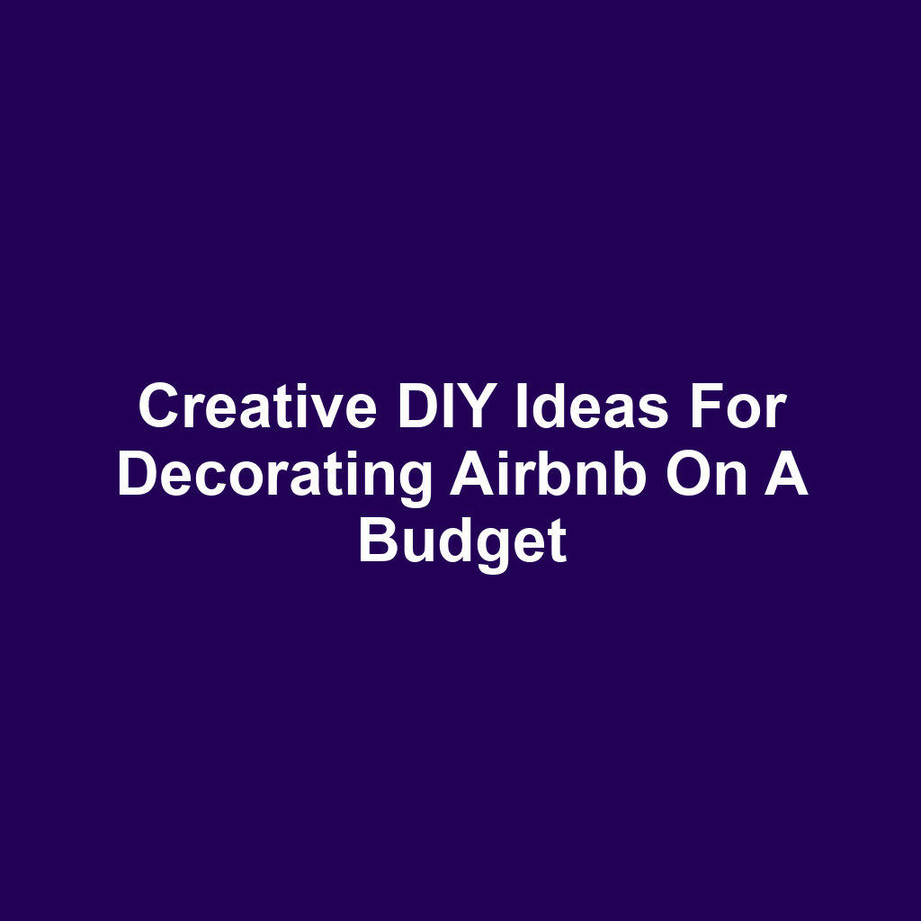 Creative DIY Ideas for Decorating Airbnb on a Budget