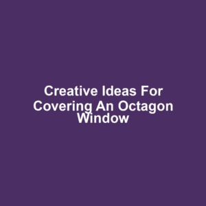 Creative Ideas for Covering an Octagon Window