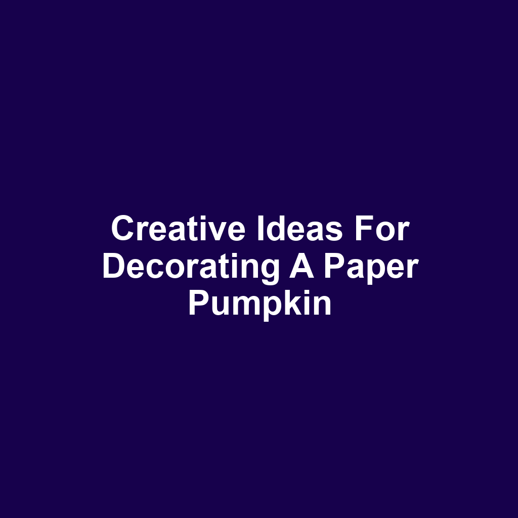 Creative Ideas for Decorating a Paper Pumpkin
