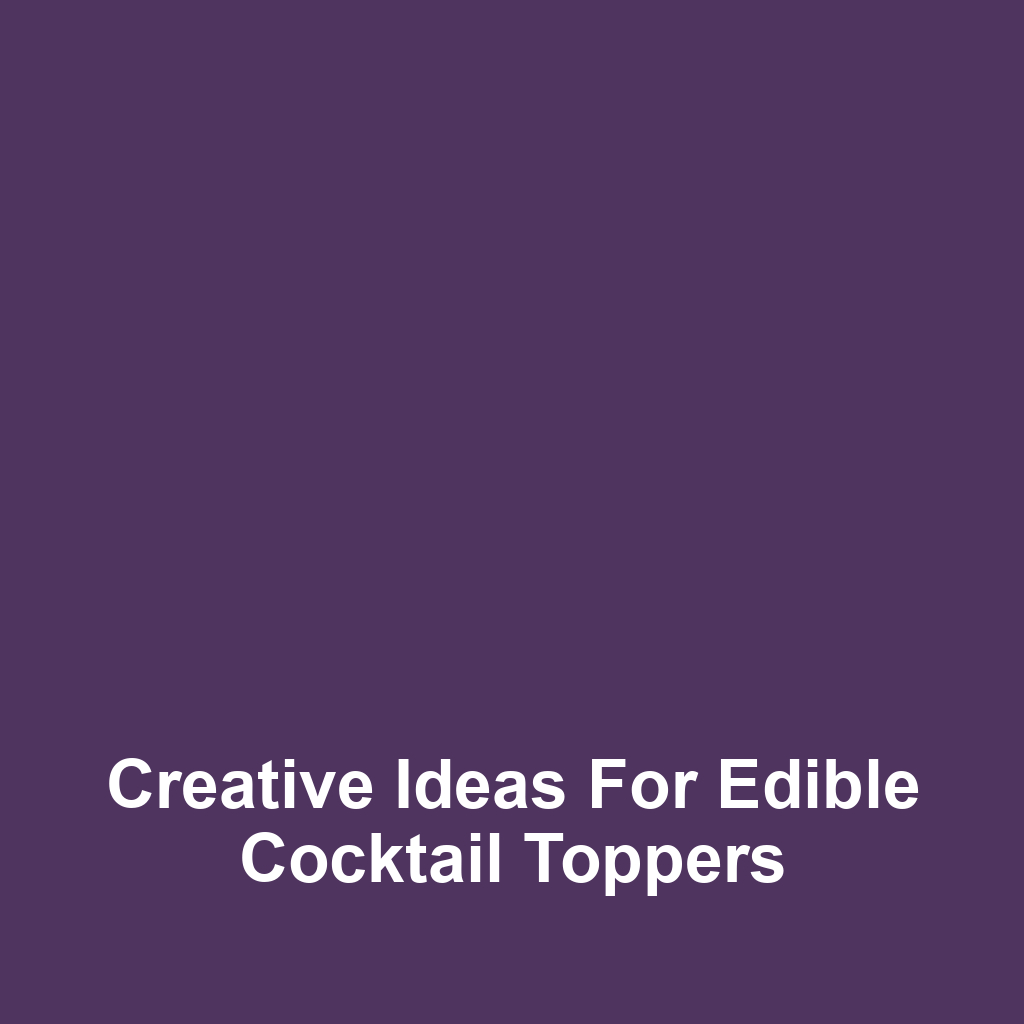 Creative Ideas for Edible Cocktail Toppers