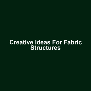 Creative Ideas for Fabric Structures