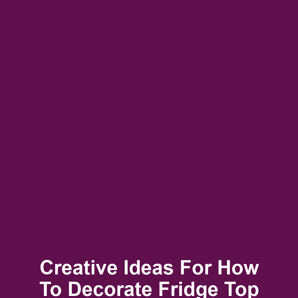 Creative Ideas for How to Decorate Fridge Top