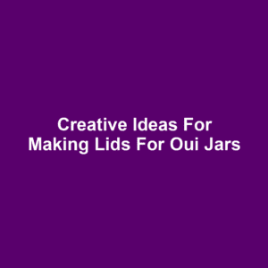 Creative Ideas for Making Lids for Oui Jars