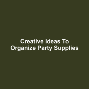 Creative Ideas to Organize Party Supplies