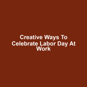 Creative Ways to Celebrate Labor Day at Work