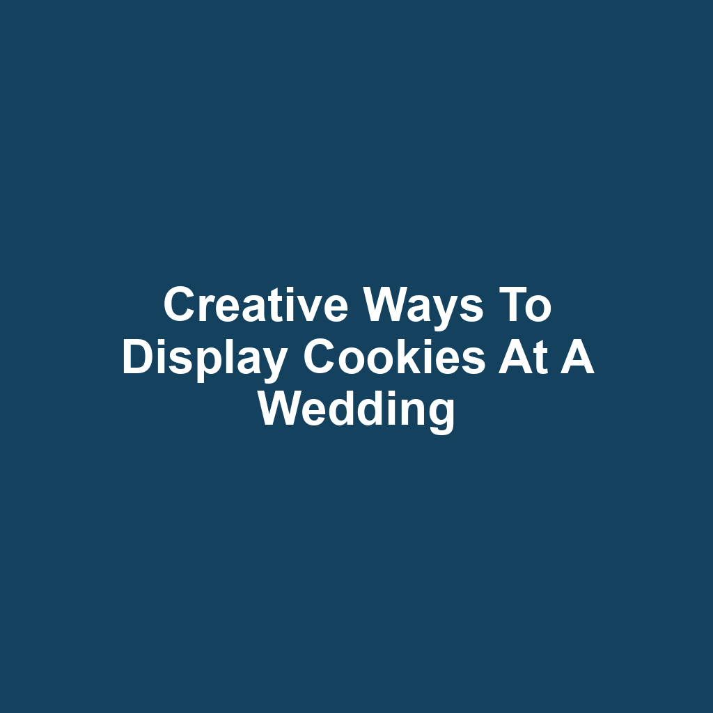 Creative Ways to Display Cookies at a Wedding