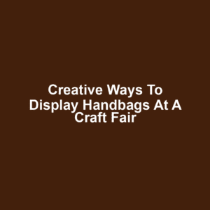 Creative Ways to Display Handbags at a Craft Fair