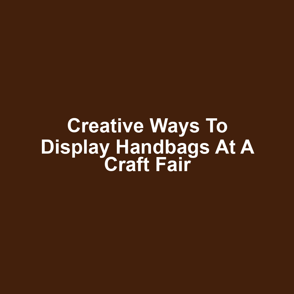 Creative Ways to Display Handbags at a Craft Fair