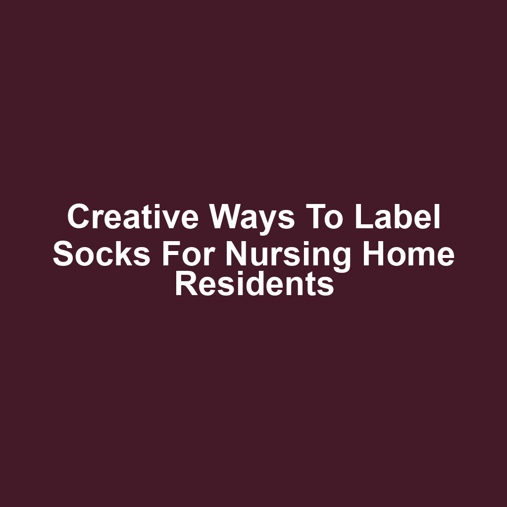 Creative Ways to Label Socks for Nursing Home Residents