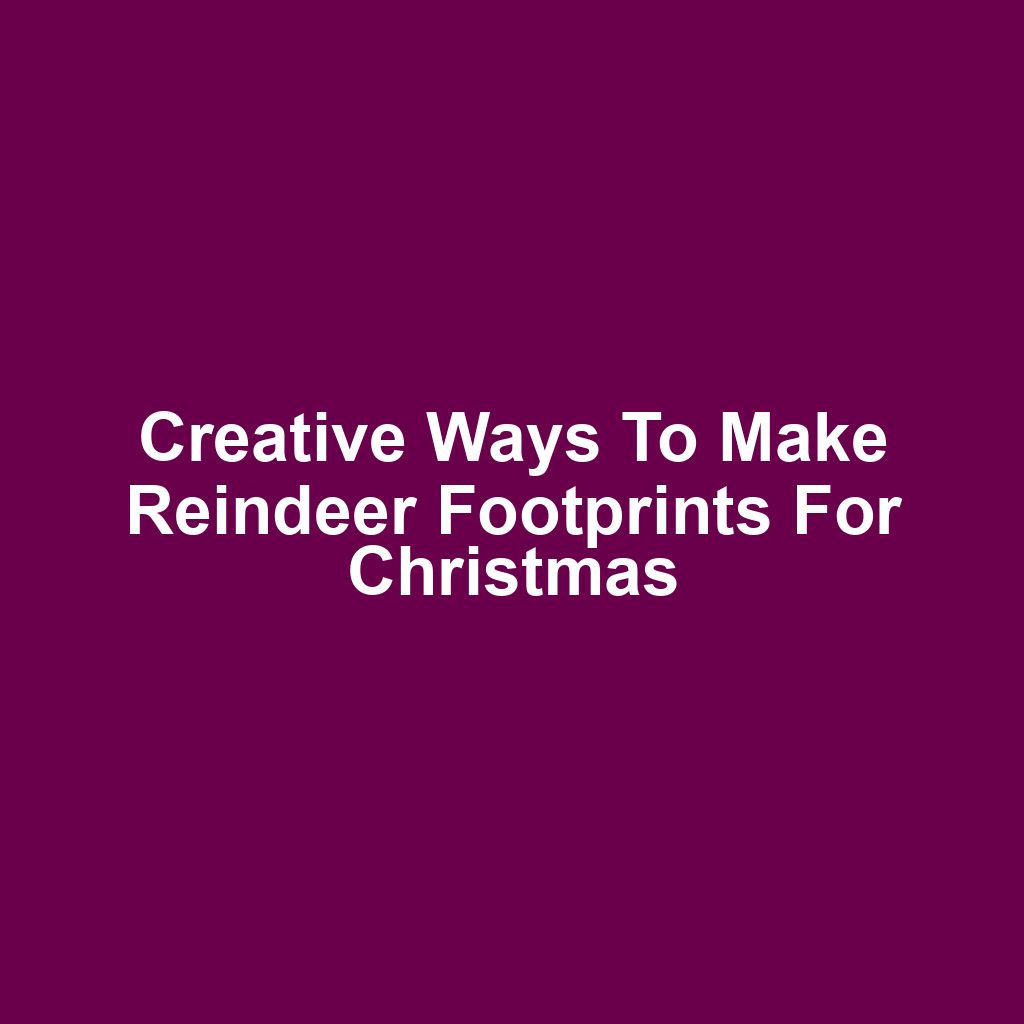 Creative Ways to Make Reindeer Footprints for Christmas