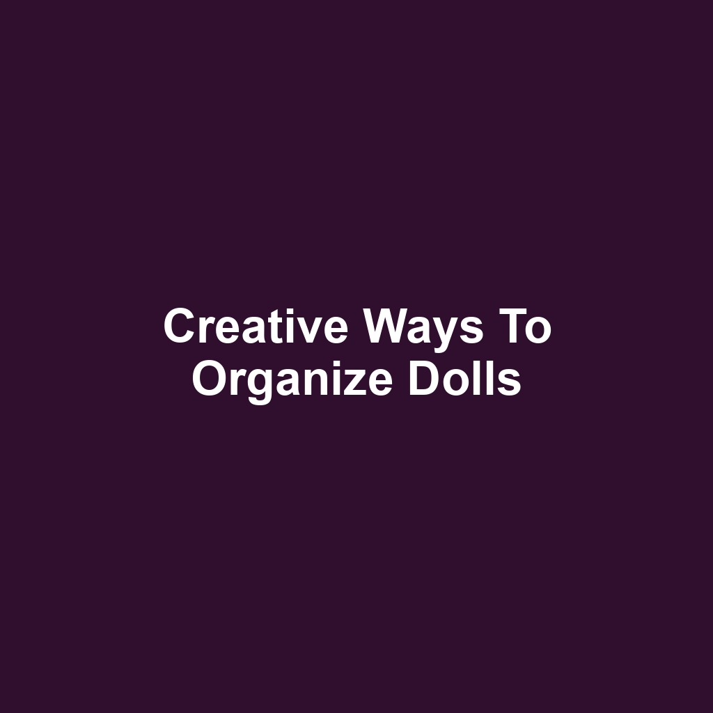 Creative Ways to Organize Dolls