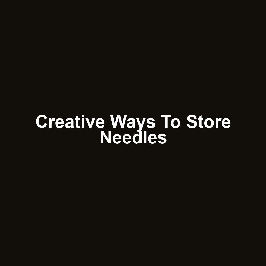 Creative Ways to Store Needles