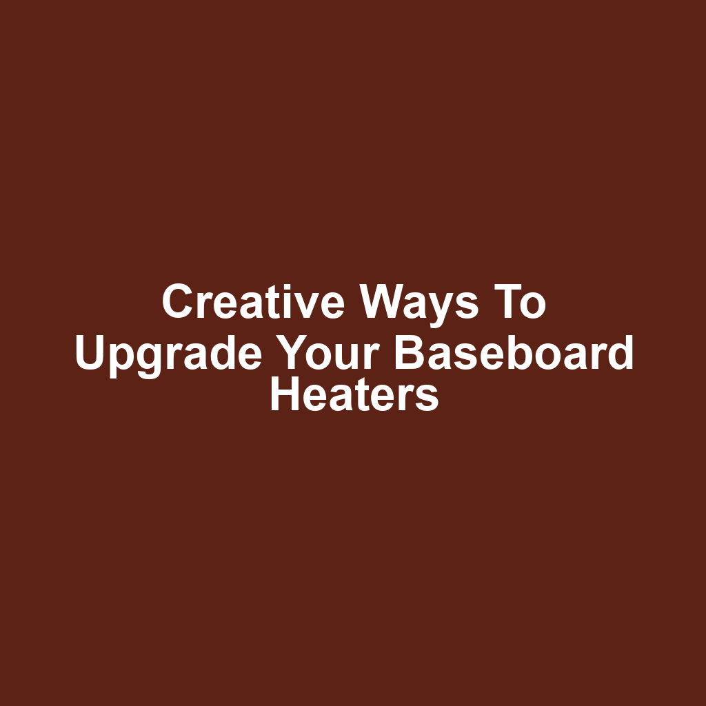 Creative Ways to Upgrade Your Baseboard Heaters