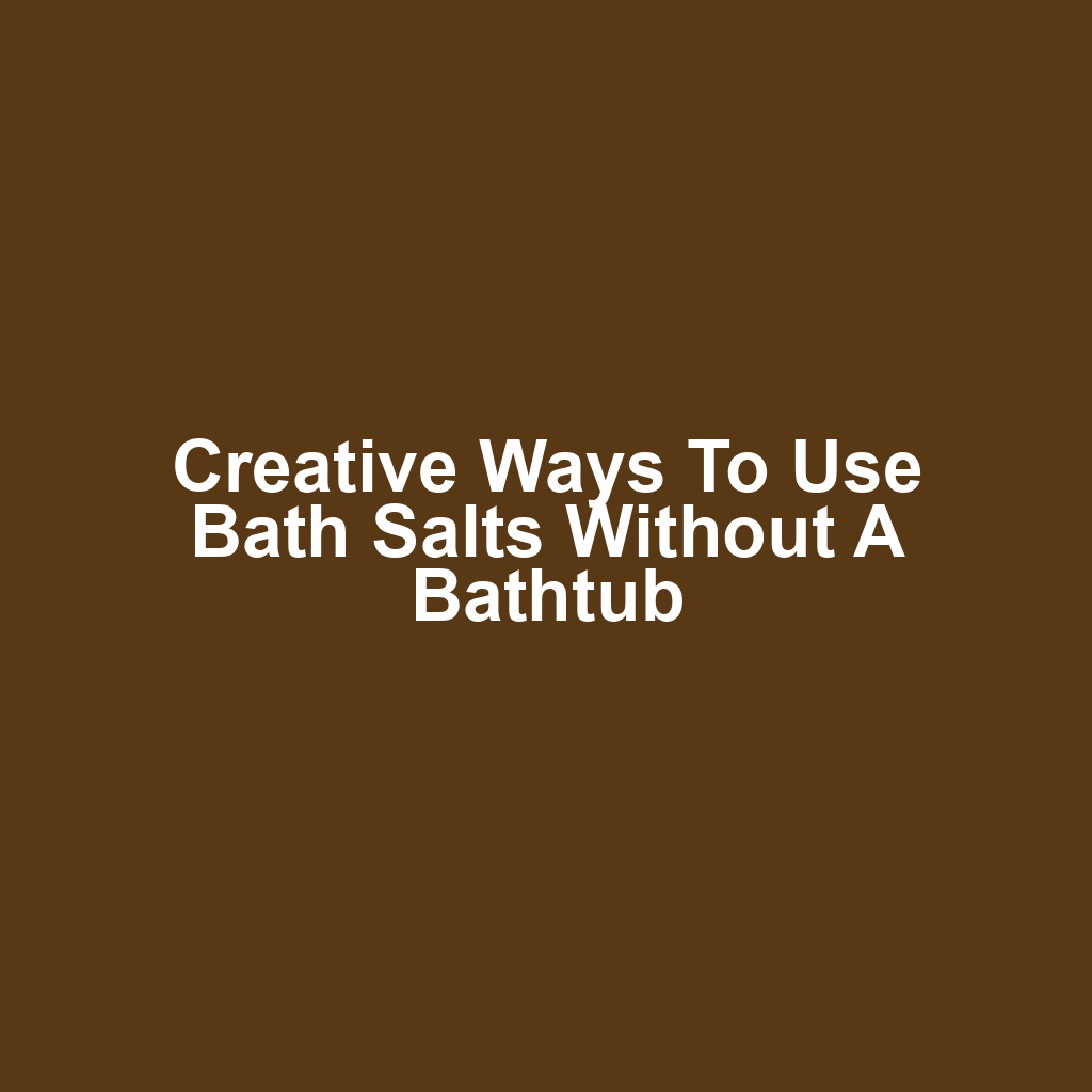 Creative Ways to Use Bath Salts Without a Bathtub