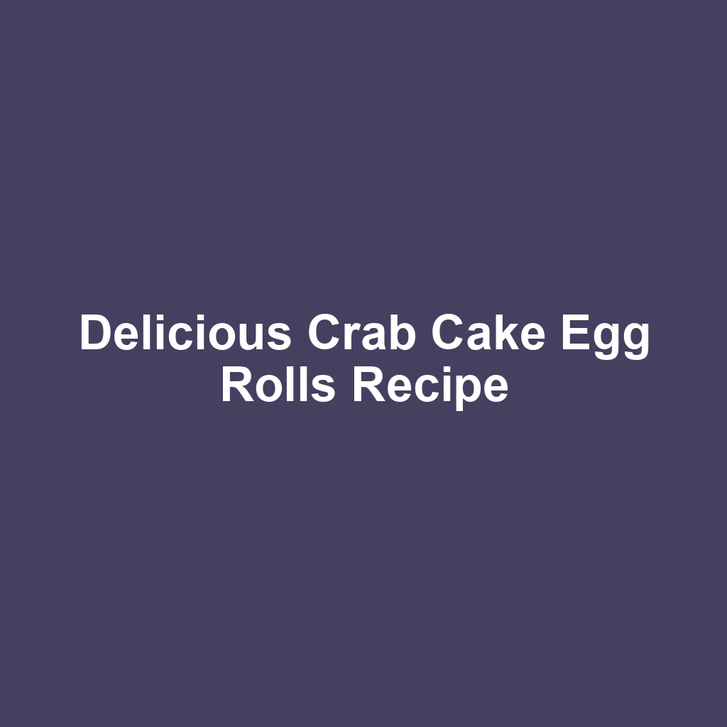 Delicious Crab Cake Egg Rolls Recipe