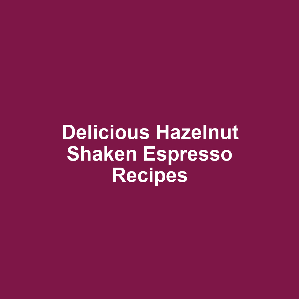 Delicious Hazelnut Shaken Espresso Recipes