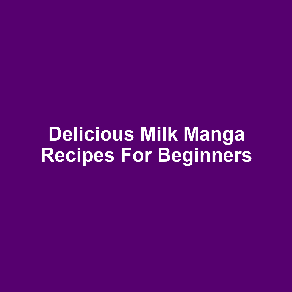 Delicious Milk Manga Recipes for Beginners