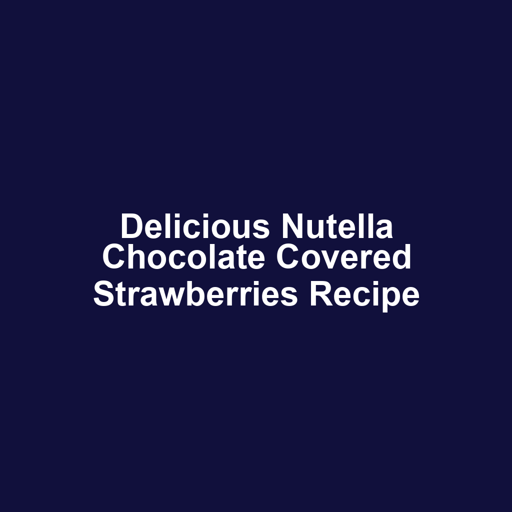 Delicious Nutella Chocolate Covered Strawberries Recipe
