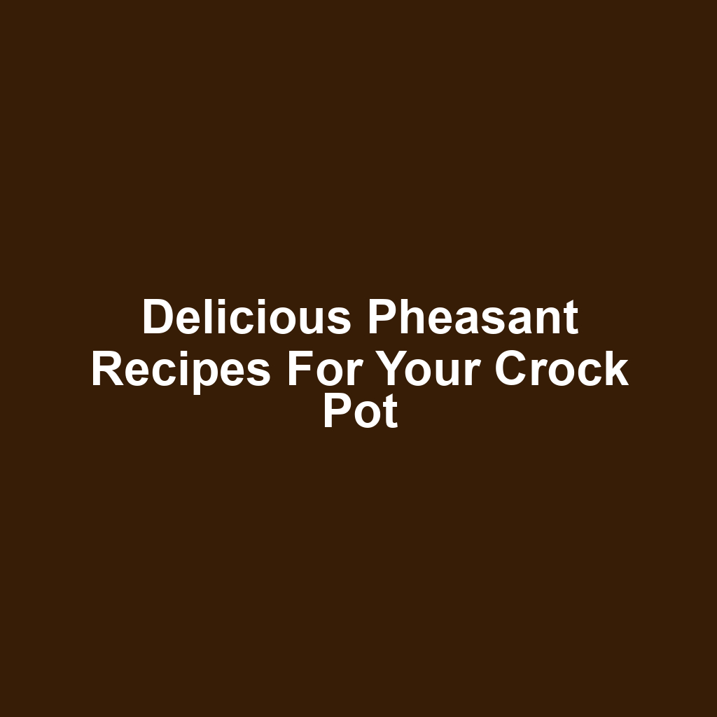 Delicious Pheasant Recipes for Your Crock Pot
