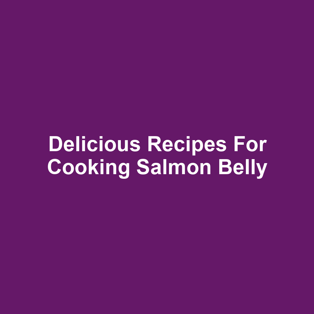 Delicious Recipes for Cooking Salmon Belly
