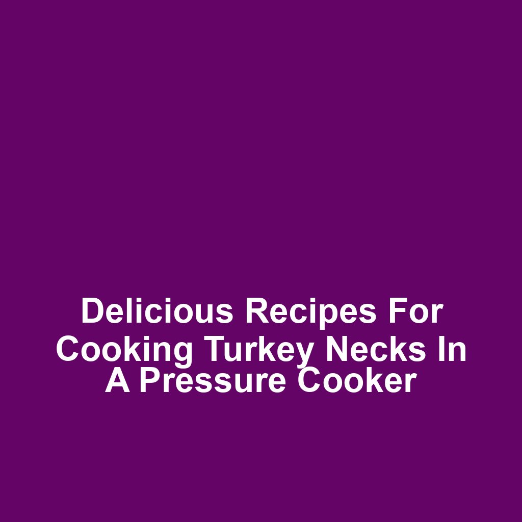 Delicious Recipes for Cooking Turkey Necks in a Pressure Cooker