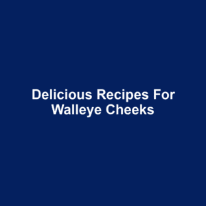 Delicious Recipes for Walleye Cheeks