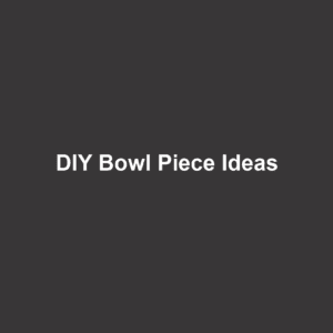 DIY Bowl Piece Ideas
