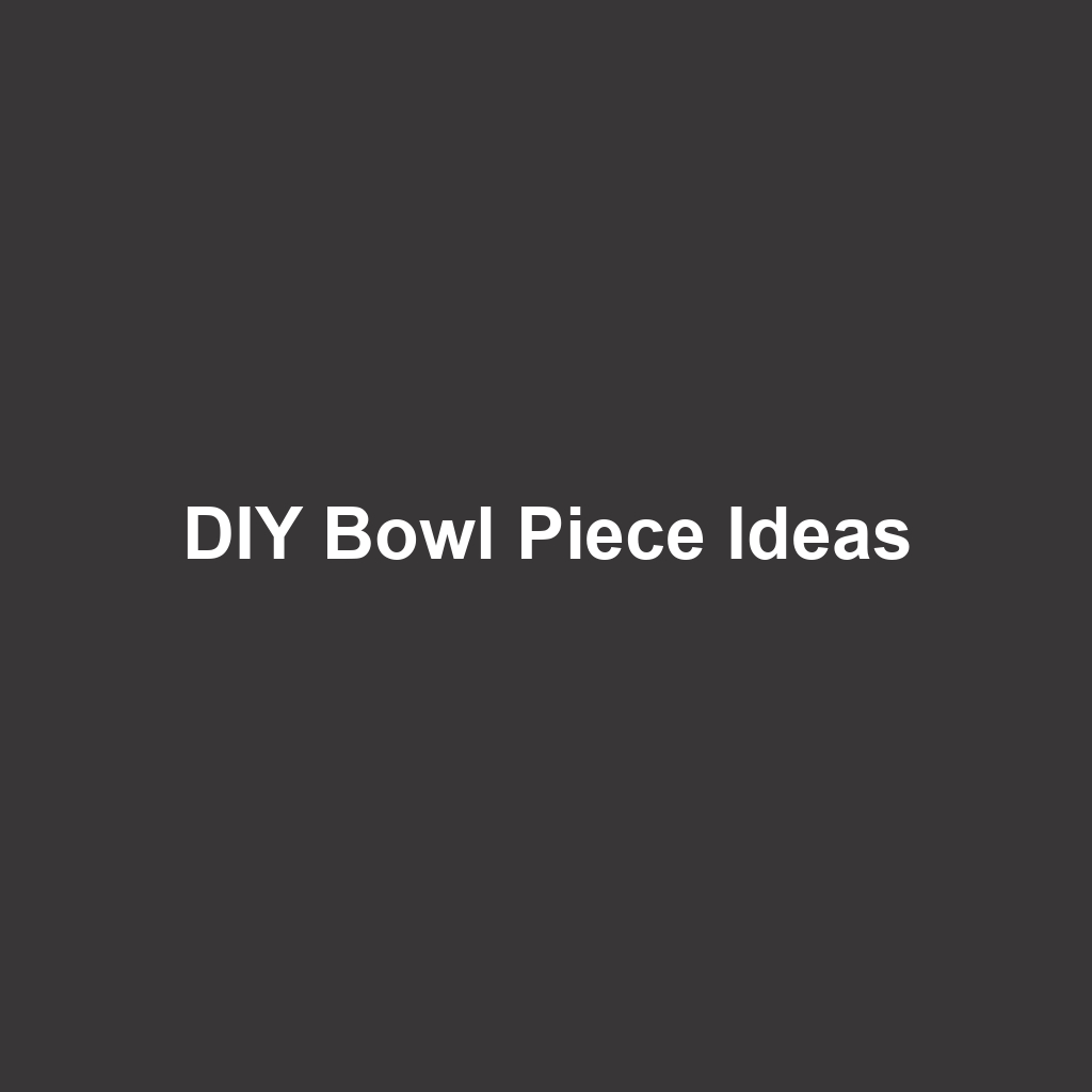 DIY Bowl Piece Ideas