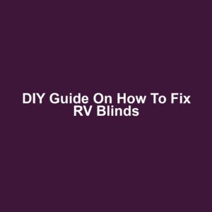 DIY Guide on How to Fix RV Blinds