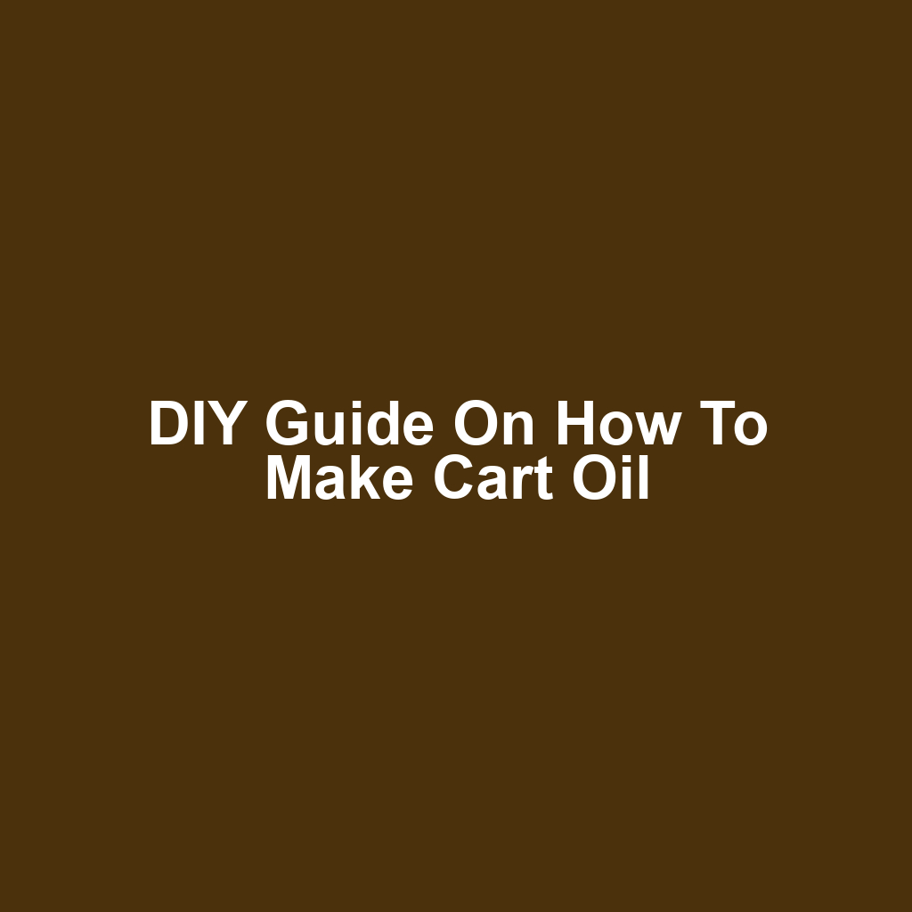 DIY Guide on How to Make Cart Oil
