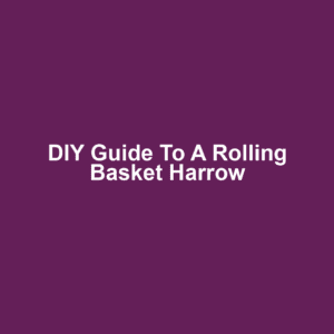 DIY Guide to a Rolling Basket Harrow