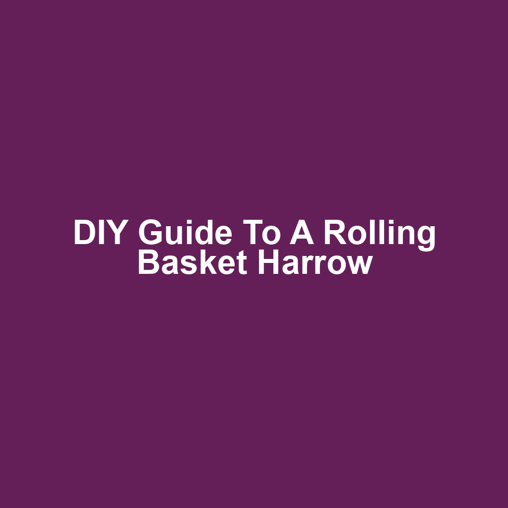 DIY Guide to a Rolling Basket Harrow