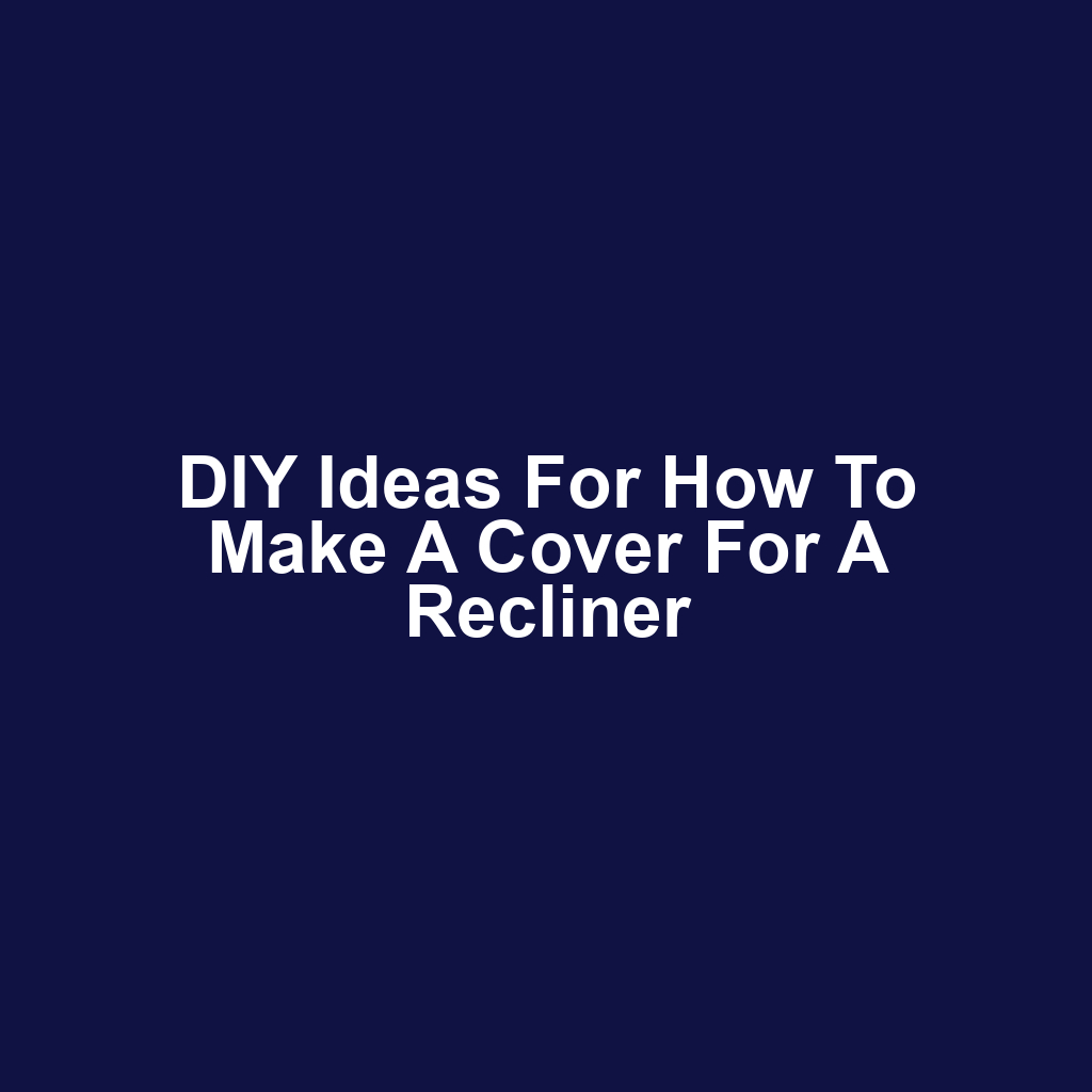 DIY Ideas for How to Make a Cover for a Recliner