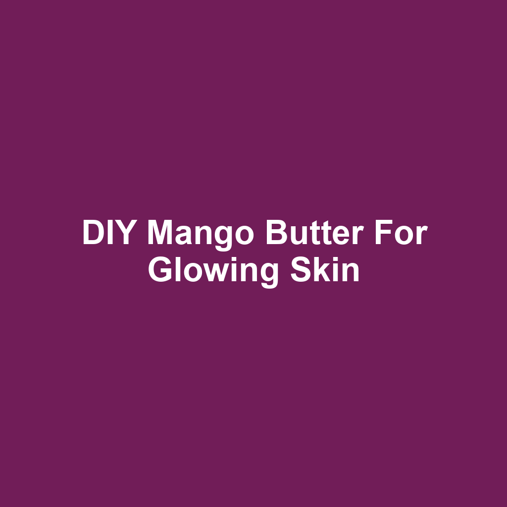 DIY Mango Butter for Glowing Skin