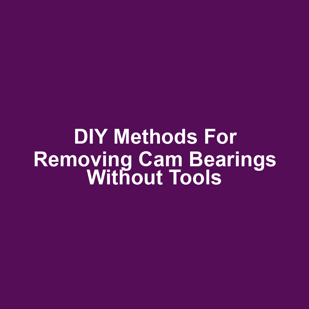 DIY Methods for Removing Cam Bearings Without Tools