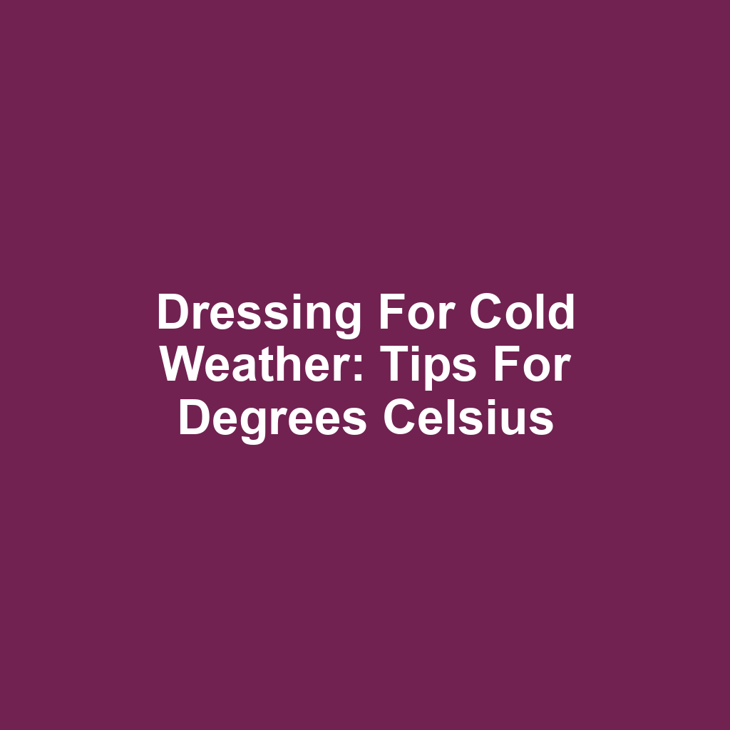 Dressing for Cold Weather: Tips for Degrees Celsius