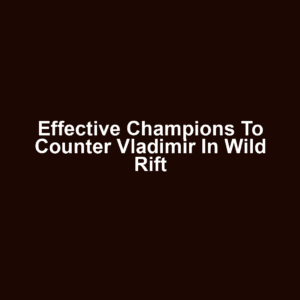 Effective Champions to Counter Vladimir in Wild Rift