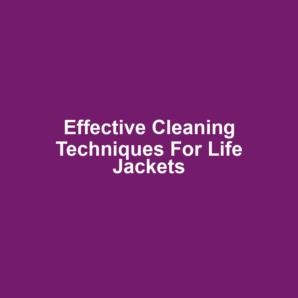 Effective Cleaning Techniques for Life Jackets