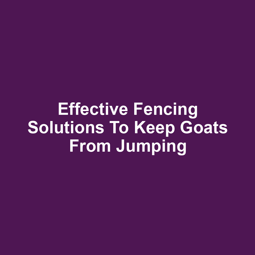 Effective fencing solutions to keep goats from jumping