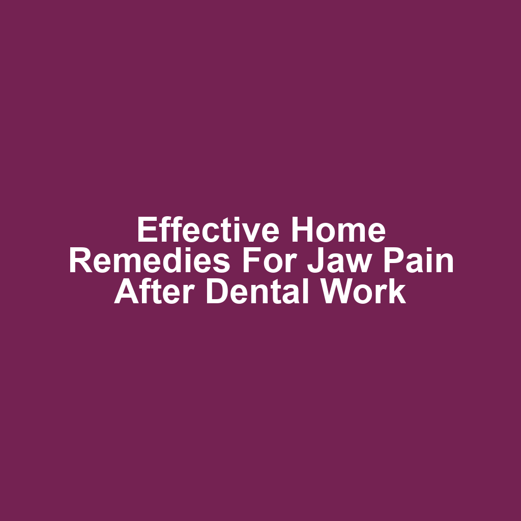 Effective Home Remedies for Jaw Pain After Dental Work