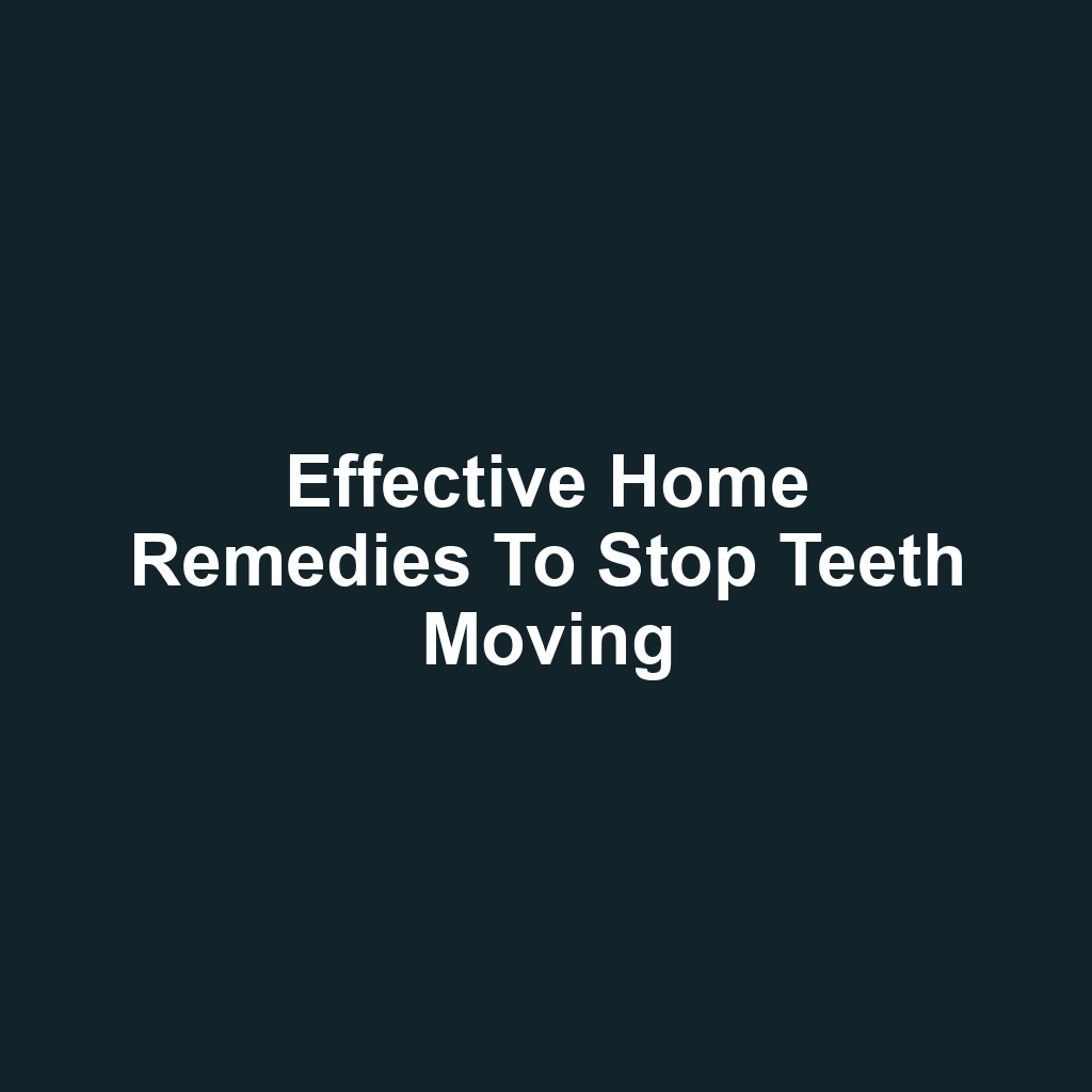 Effective Home Remedies to Stop Teeth Moving
