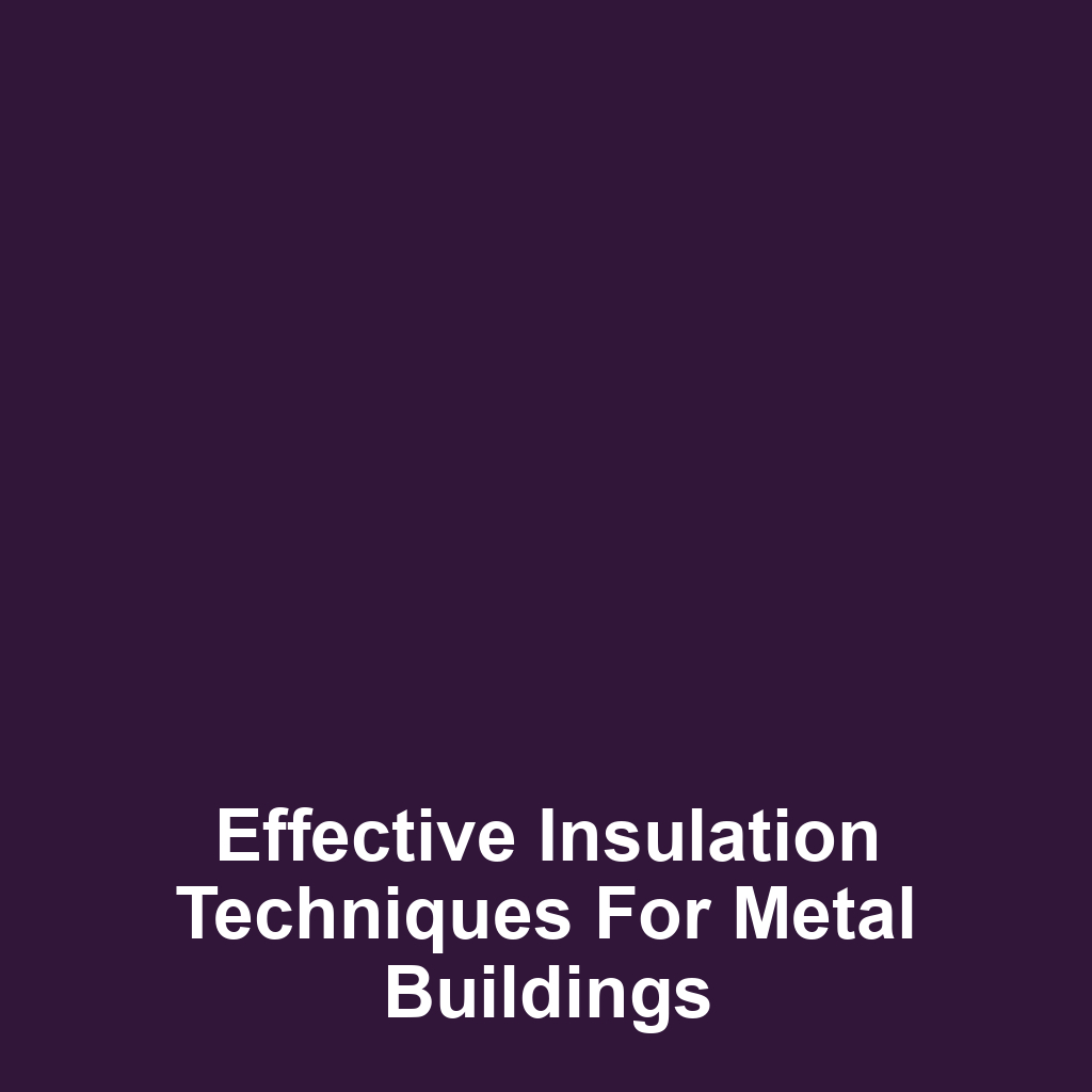 Effective Insulation Techniques for Metal Buildings