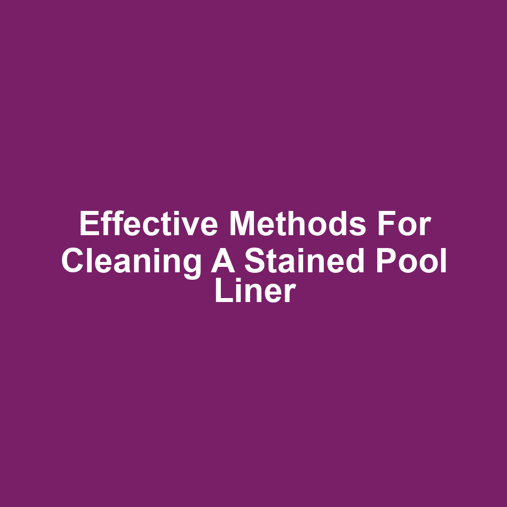 Effective Methods for Cleaning a Stained Pool Liner