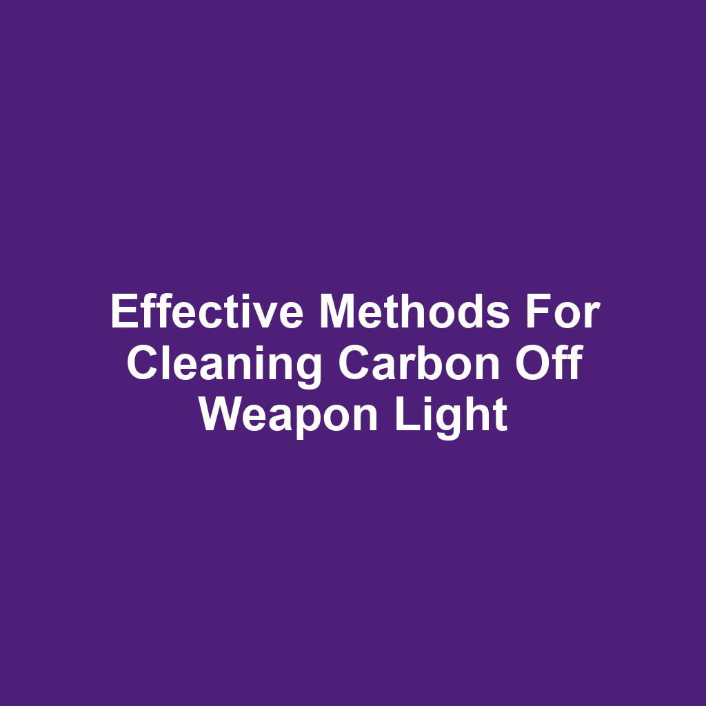 Effective Methods for Cleaning Carbon off Weapon Light