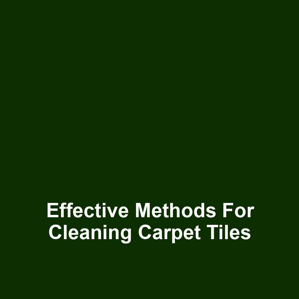 Effective Methods for Cleaning Carpet Tiles