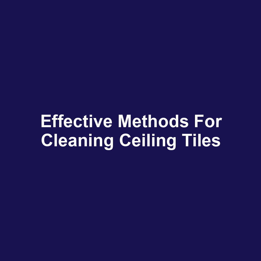 Effective Methods for Cleaning Ceiling Tiles