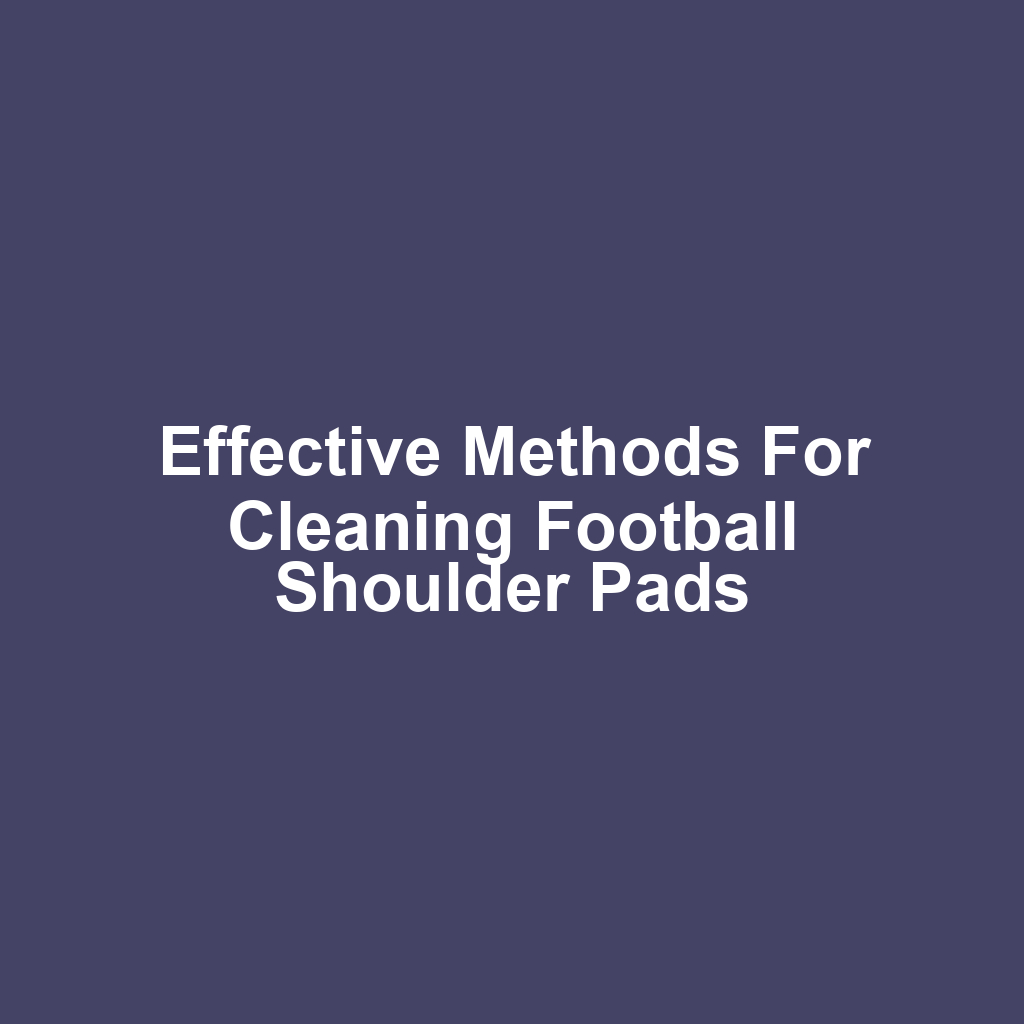 Effective Methods for Cleaning Football Shoulder Pads